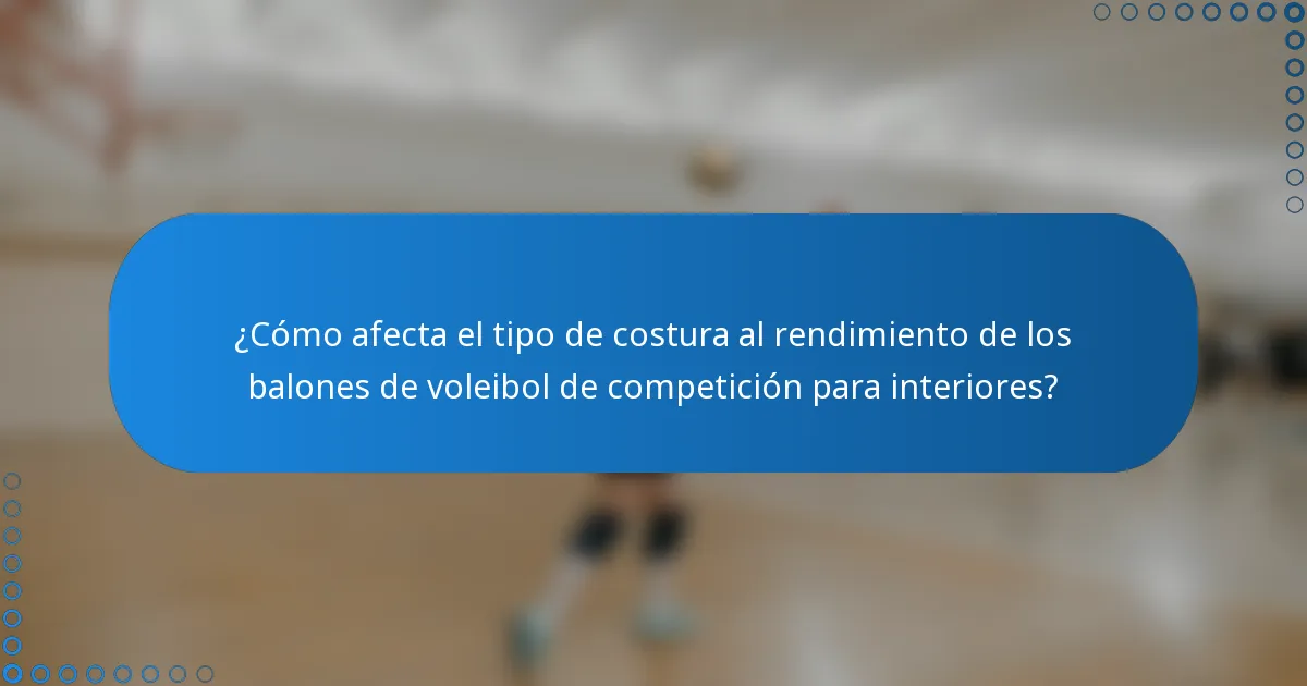 ¿Cómo afecta el tipo de costura al rendimiento de los balones de voleibol de competición para interiores?