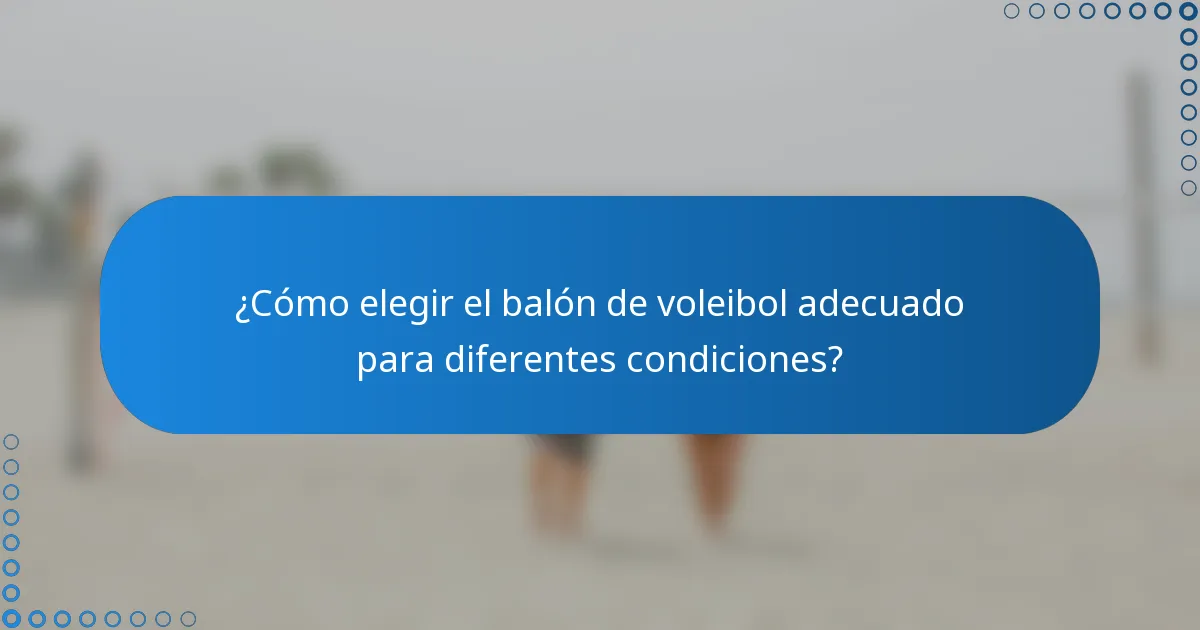 ¿Cómo elegir el balón de voleibol adecuado para diferentes condiciones?