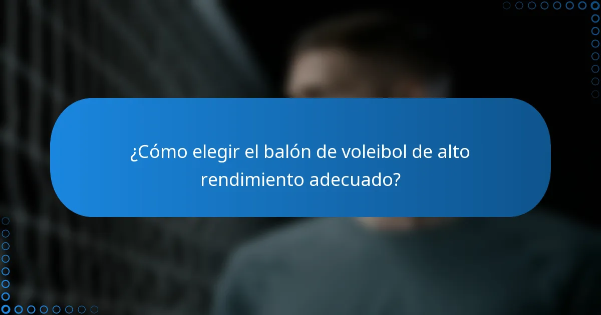 ¿Cómo elegir el balón de voleibol de alto rendimiento adecuado?