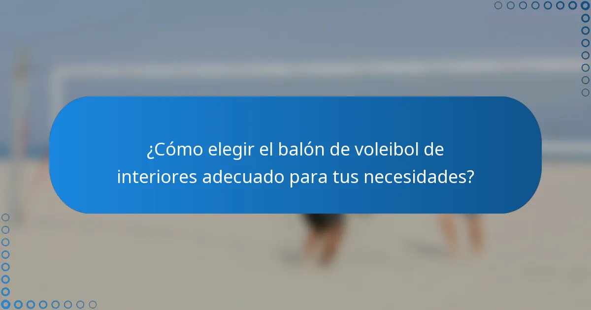 ¿Cómo elegir el balón de voleibol de interiores adecuado para tus necesidades?