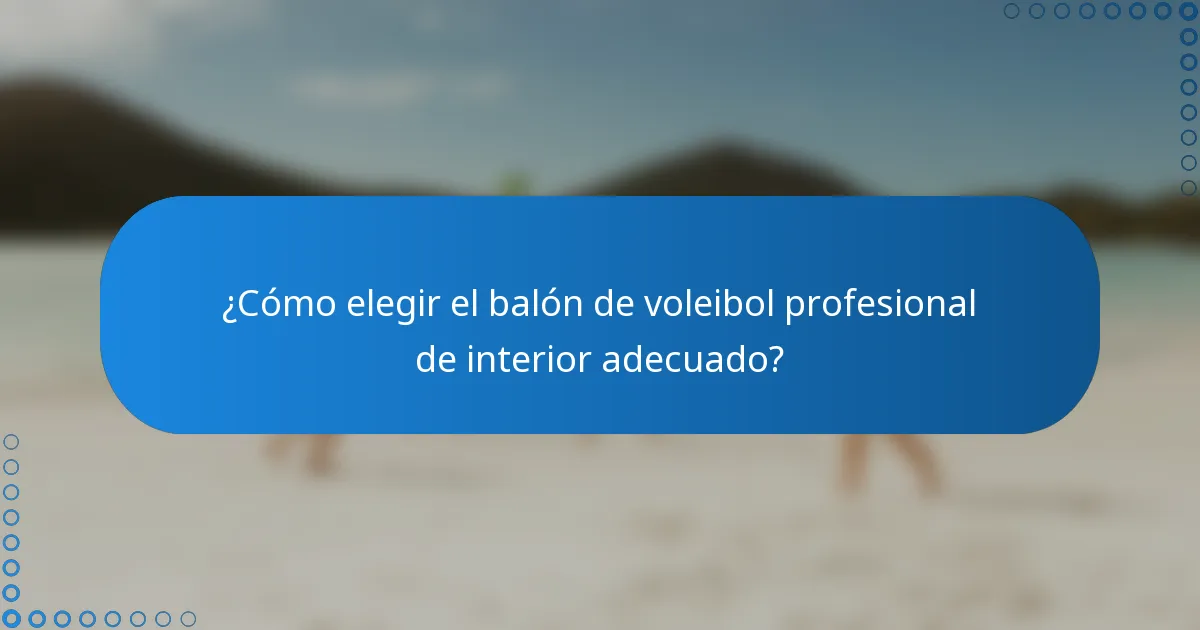 ¿Cómo elegir el balón de voleibol profesional de interior adecuado?