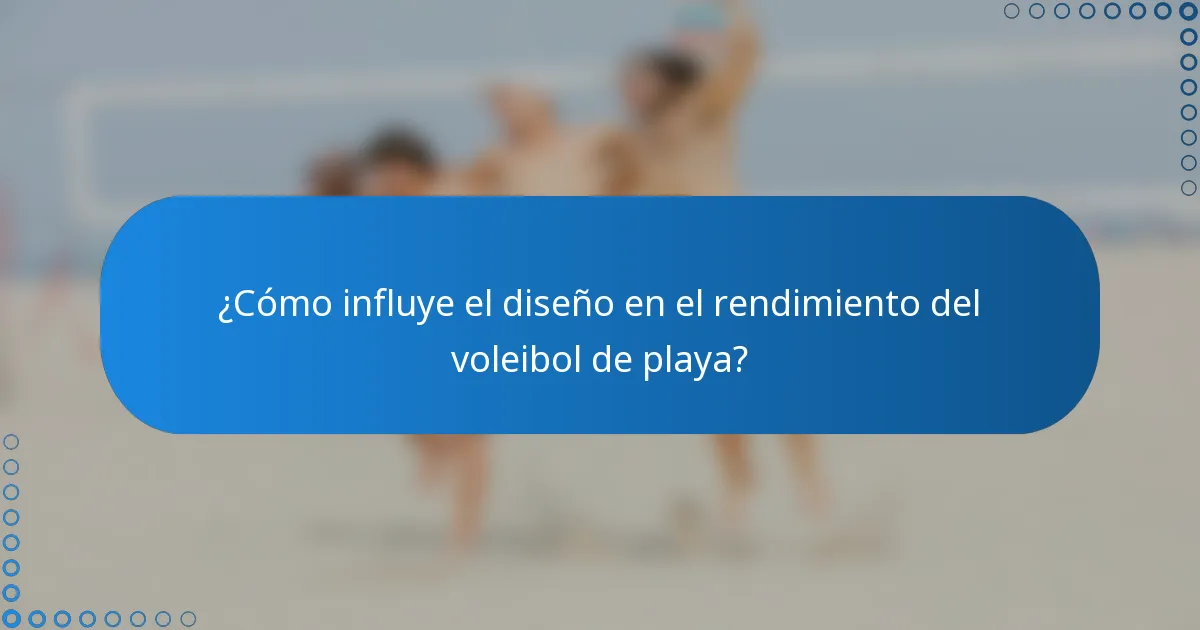 ¿Cómo influye el diseño en el rendimiento del voleibol de playa?