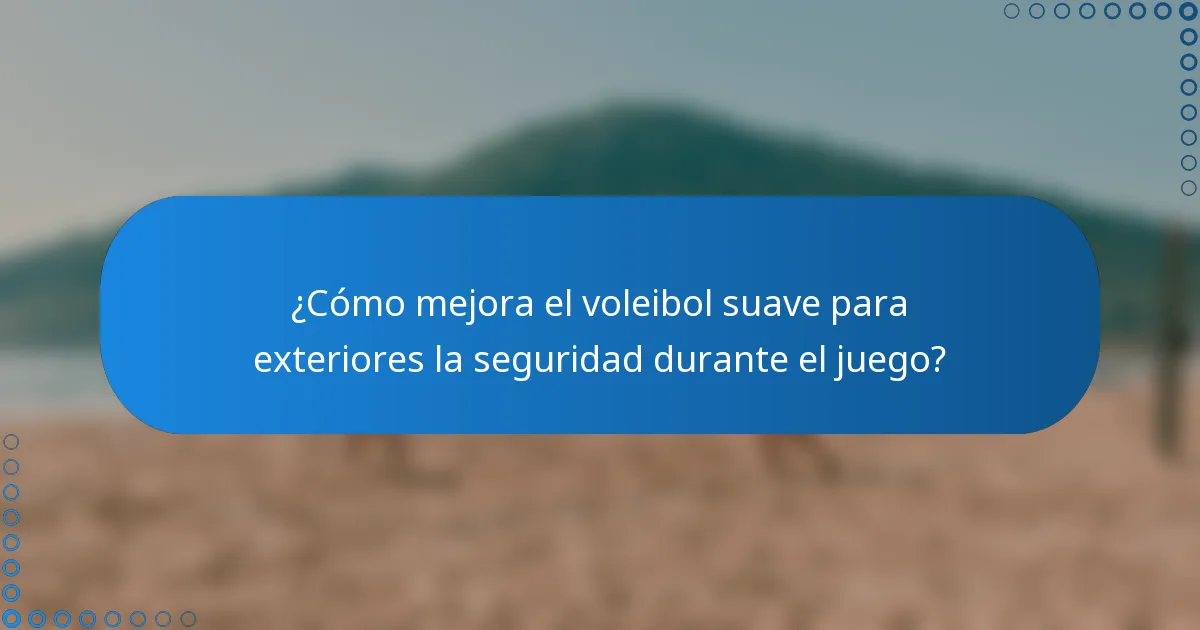 ¿Cómo mejora el voleibol suave para exteriores la seguridad durante el juego?