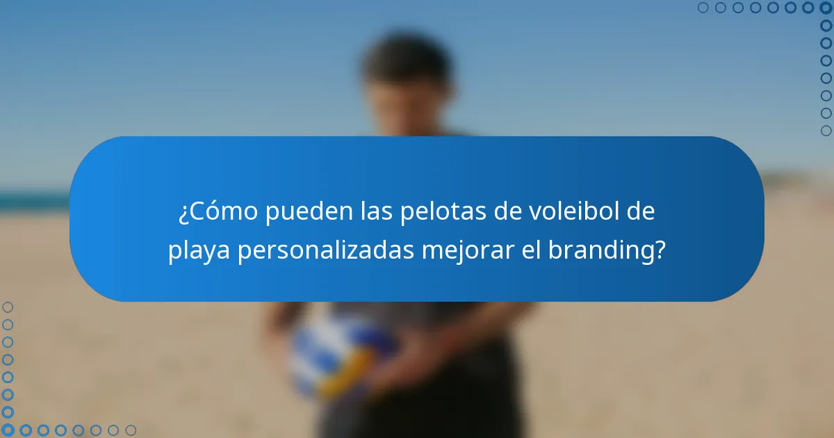 ¿Cómo pueden las pelotas de voleibol de playa personalizadas mejorar el branding?