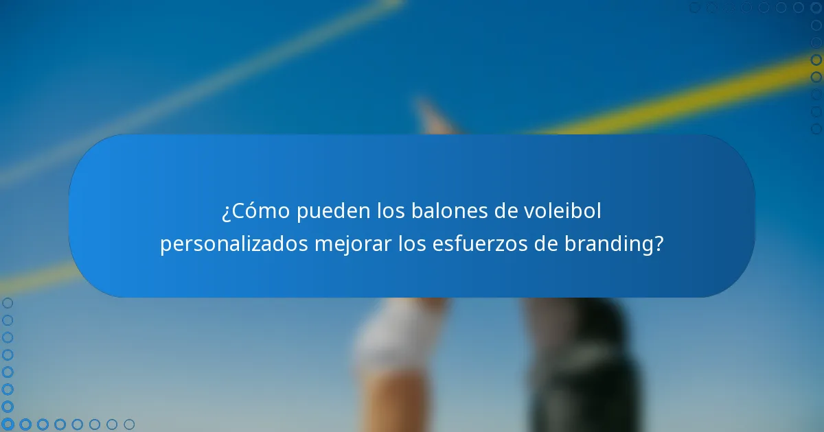 ¿Cómo pueden los balones de voleibol personalizados mejorar los esfuerzos de branding?