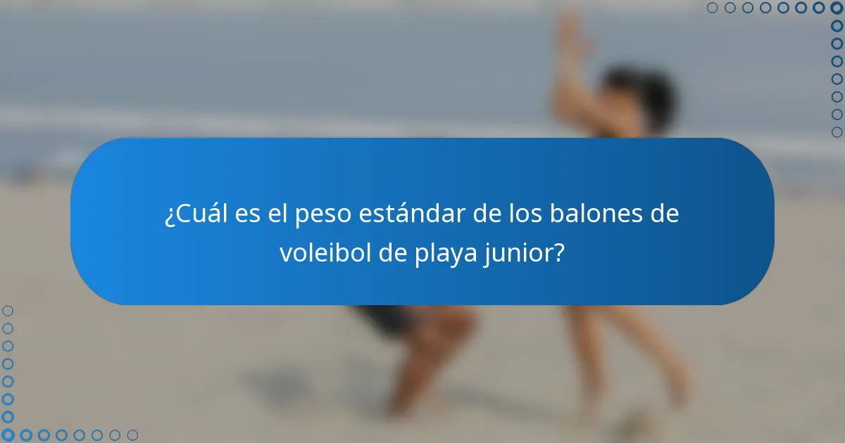 ¿Cuál es el peso estándar de los balones de voleibol de playa junior?
