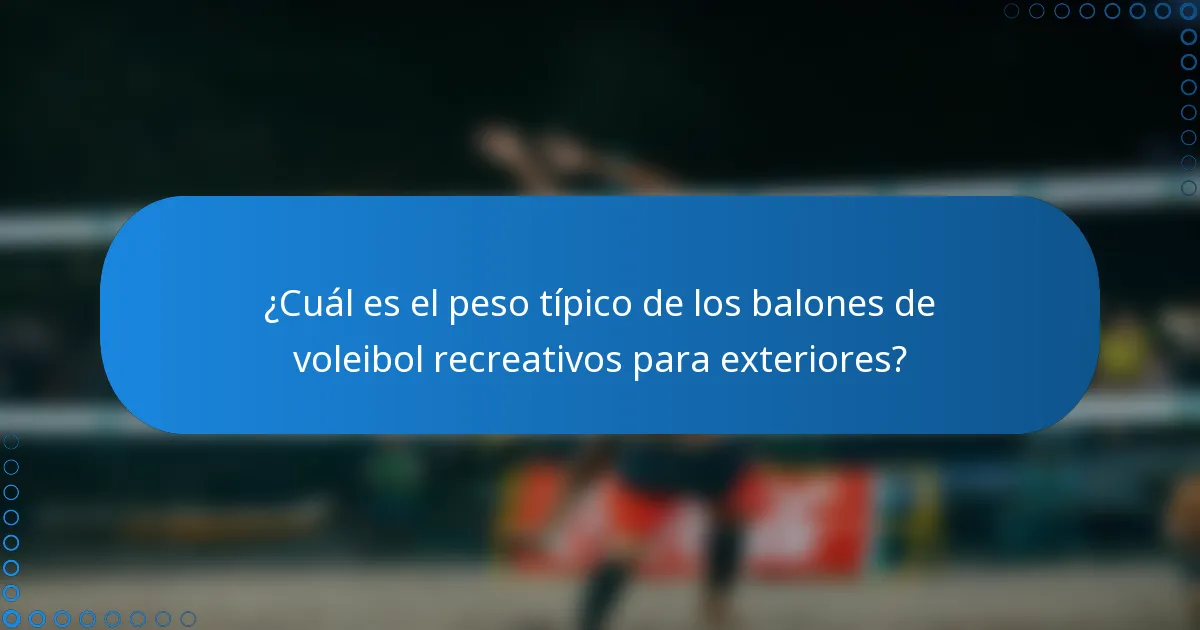 ¿Cuál es el peso típico de los balones de voleibol recreativos para exteriores?