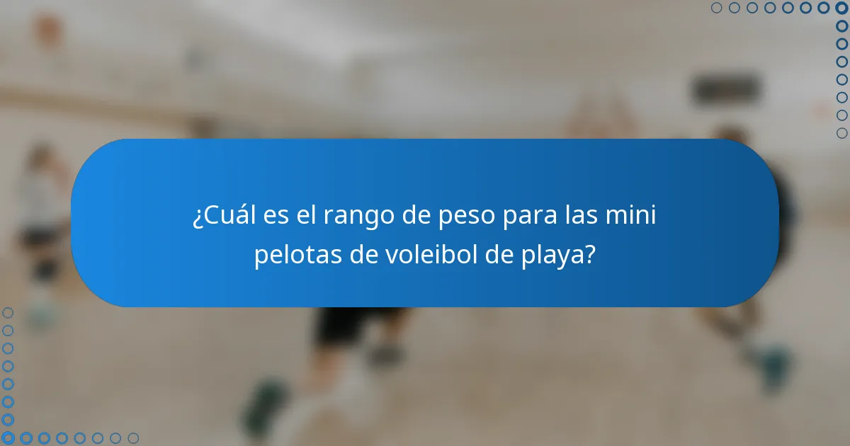 ¿Cuál es el rango de peso para las mini pelotas de voleibol de playa?