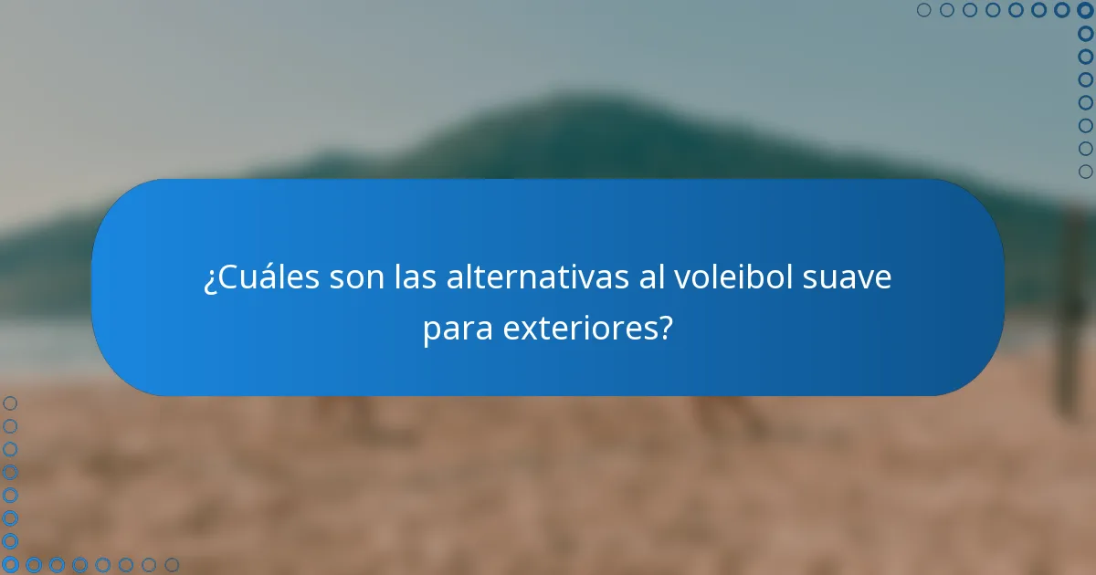 ¿Cuáles son las alternativas al voleibol suave para exteriores?