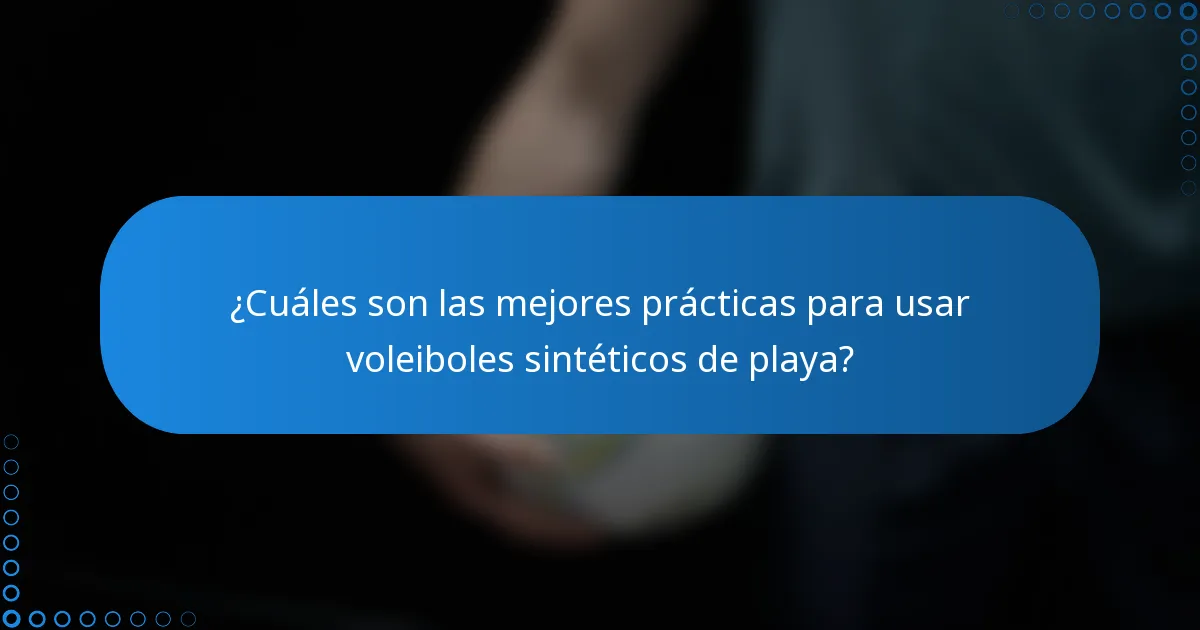 ¿Cuáles son las mejores prácticas para usar voleiboles sintéticos de playa?