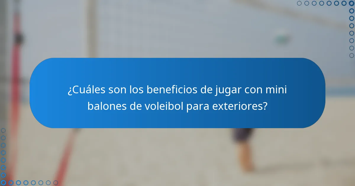 ¿Cuáles son los beneficios de jugar con mini balones de voleibol para exteriores?