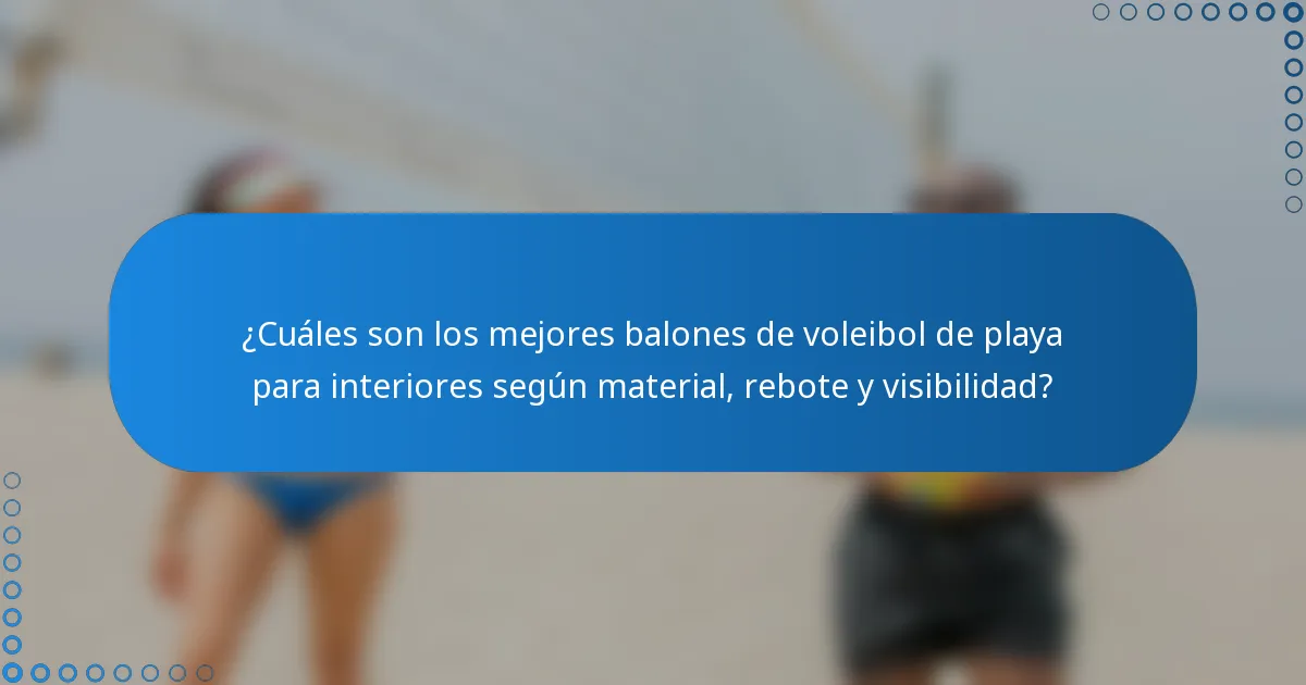 ¿Cuáles son los mejores balones de voleibol de playa para interiores según material, rebote y visibilidad?