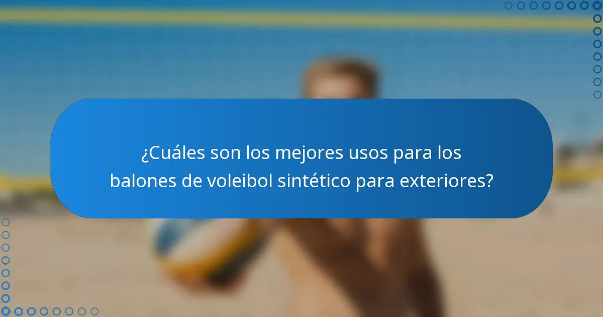 ¿Cuáles son los mejores usos para los balones de voleibol sintético para exteriores?