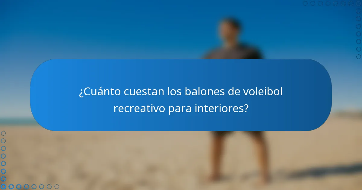 ¿Cuánto cuestan los balones de voleibol recreativo para interiores?