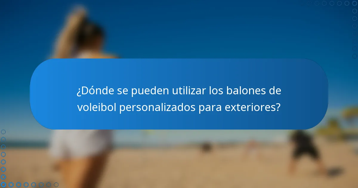 ¿Dónde se pueden utilizar los balones de voleibol personalizados para exteriores?