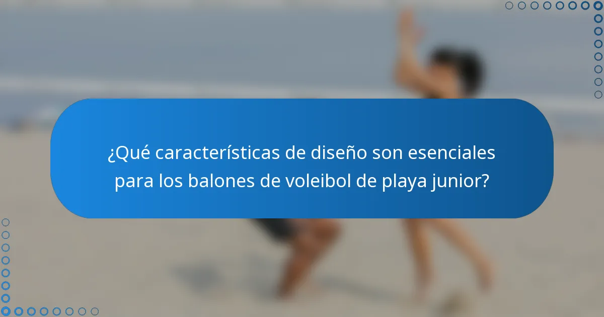 ¿Qué características de diseño son esenciales para los balones de voleibol de playa junior?