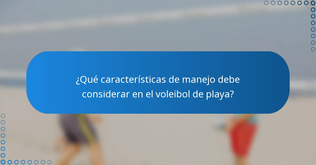 ¿Qué características de manejo debe considerar en el voleibol de playa?