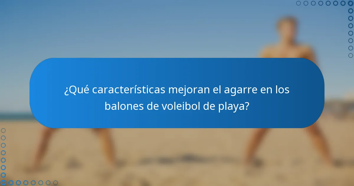 ¿Qué características mejoran el agarre en los balones de voleibol de playa?