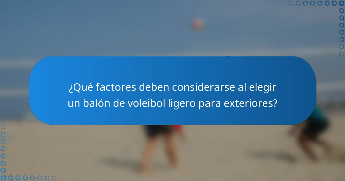 ¿Qué factores deben considerarse al elegir un balón de voleibol ligero para exteriores?